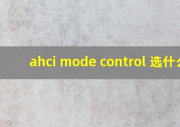 ahci mode control 选什么